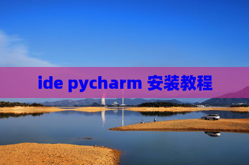ide pycharm 安装教程 ide pycharm 安装教程